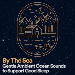 By the Sea Gentle Ambient Ocean Sounds to Support Good Sleep - Ocean Sounds