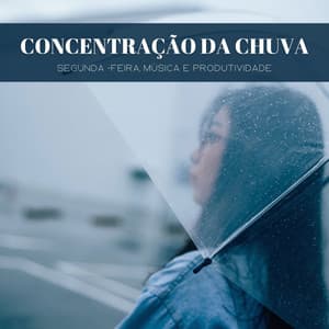 Concentração Da Chuva: Segunda -Feira, Música E Produtividade - Sons de chuva