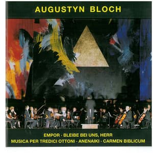 Augustyn Bloch - Empor / Bleibe Bei Uns, Herr / Musica Per Tredici Ottoni / Anenaiki / Carmen Biblicum - Augustyn Bloch