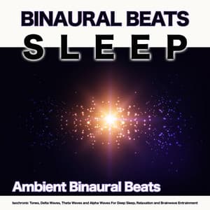Binaural Beats Sleep: Ambient Binaural Beats, Isochronic Tones, Delta Waves, Theta Waves and Alpha Waves For Deep Sleep, Relaxation and Brainwave Entrainment - Binaural Beats