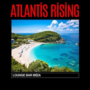 Atlantis Rising: Chillout Lounge - Lounge Bar Ibiza