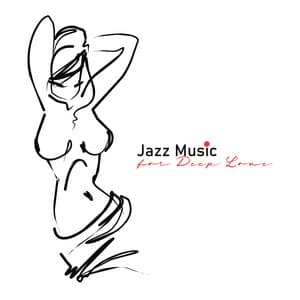 Jazz Music for Deep Love: Soothing, Romantic and Sensual Ambient for Long Night - Jazz Music Lovers Club