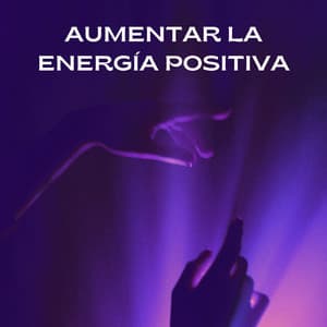 Aumentar La Energía Positiva - Pensamento Positivo