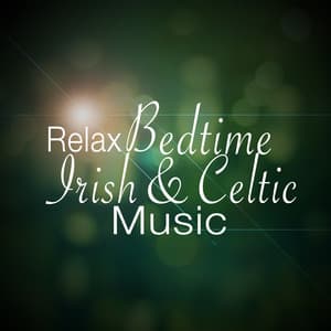 Relax: Bedtime Irish and Celtic Music - Relaxing Celtic Music