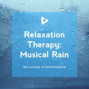 Relaxation Therapy: Musical Rain - Relaxing Atmospheres