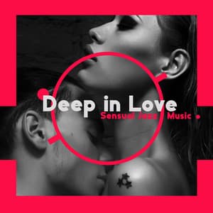 Deep in Love: Sensual Jazz Music Collection for Special Night Together - Romantic Love Songs Academy