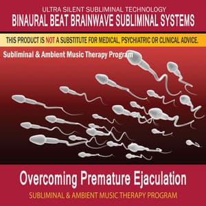 Overcoming Premature Ejaculation - Subliminal and Ambient Music Therapy - Binaural Beat Brainwave Subliminal Systems