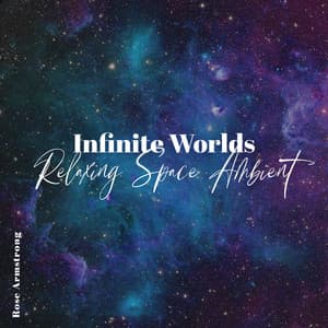 Infinite Worlds: Relaxing Space Ambient, Noise from the Universe, Space Sounds - Rose Armstrong