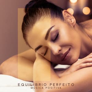 Equilíbrio Perfeito: Música Positiva para Relaxamento e Serenidade, Massagem e Sono - Academia de Música para Massagem Relaxamento