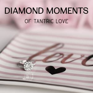 Diamond Moments of Tantric Love – Seductive New Age Music, Sexual Positions, Increase Libido, Desire & Sensuality, Forbidden Kiss, Tantra Yoga Meditation - Erotic Music Oasis