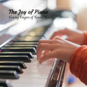 The Joy of Piano: Flowing Fingers of Tender Melody - Tranquility Piano