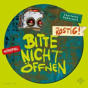 Bitte nicht öffnen - Hörspiele 6: Rostig! Das Hörspiel - Charlotte Habersack