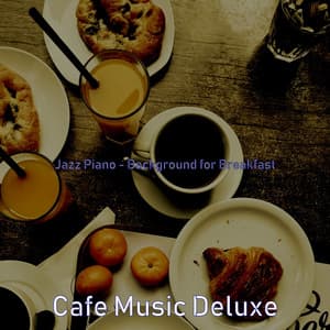 Jazz Piano - Background for Breakfast - Cafe Music Deluxe