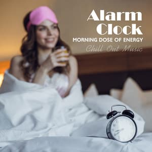 Alarm Clock: Morning Dose of Energy - Chill Out Music - Wake Up Music Collective