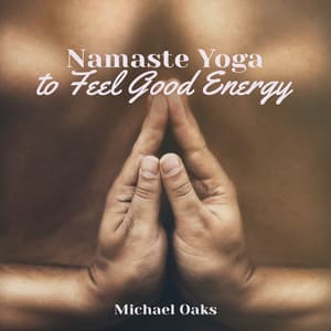 Namaste Yoga to Feel Good Energy - Michael Oaks