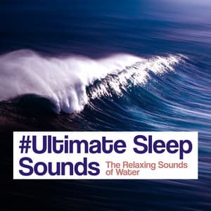 #Ultimate Sleep Sounds - The Relaxing Sounds of Water