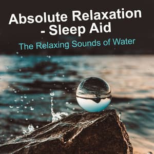 Absolute Relaxation - Sleep Aid - The Relaxing Sounds of Water