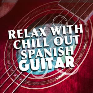 Relax with Chill out Spanish Guitar - Ultimate Guitar Chill Out