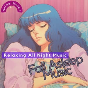 Fall Asleep Music: Relaxing All Night Music - Anime Dreams