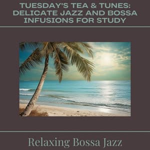 Tuesday's Tea & Tunes: Delicate Jazz and Bossa Infusions for Study - Relaxing Bossa Jazz