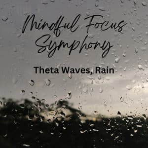 Mindful Focus Symphony: Theta Waves, Rain - Music for Focus and Concentration