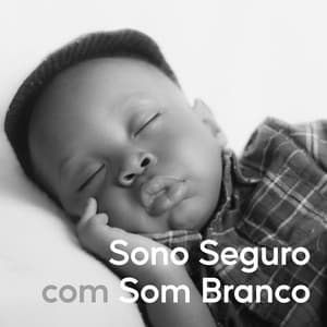 Sono Seguro Com Som Branco - Calmante Ruído Branco