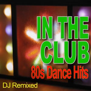 In The Club - 80s Dance Hits - DJ Remixed - DJ Remixed
