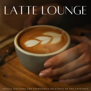 Latte Lounge: Música Jazz Para Una Experiencia Relajante En Una Cafetería - Cafetería Música Suprema
