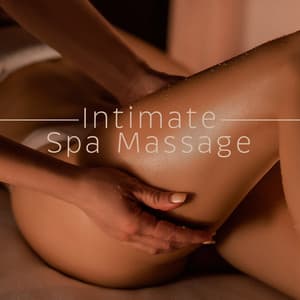 Intimate Spa Massage: Sensual Music, Hot Oil Massage - Erotic Music Zone