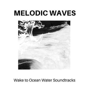 Melodic Waves - Wake to Ocean Water Soundtracks - Calm Music