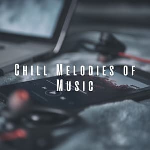 Chill Melodies of Music - Chill Vibes
