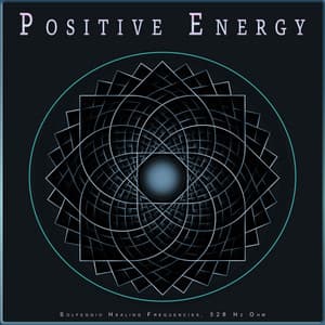 Positive Energy: Solfeggio Healing Frequencies, 528 Hz Ohm - Solfeggio Healing Frequencies