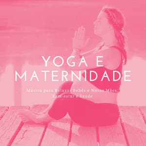 Yoga e Maternidade: Música para Relaxar Bebês e Novas Mães, Bem-estar e Saúde - Relaxphonic