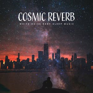 Cosmic Reverb - White Noise Baby Sleep Music