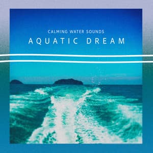 Aquatic Dream - Calming Water Sounds