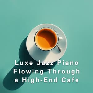 Luxe Jazz Piano Flowing Through a High-End Cafe - Relaxing Piano Crew
