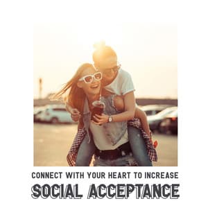 Connect with Your Heart to Increase Social Acceptance - Alena Man
