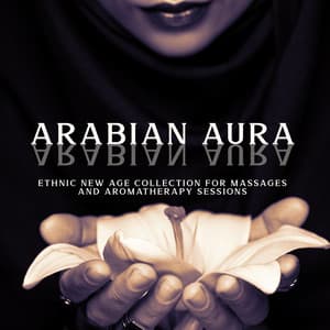 Arabian Aura: Ethnic New Age Collection for Massages and Aromatherapy Sessions - Arabian New Age Music Creation