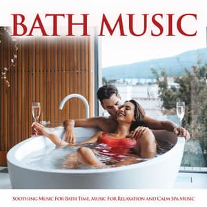 Bath Music: Soothing Music For Bath Time, Music For Relaxation and Calm Spa Music - Bath Music