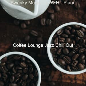 Swanky Music for WFH - Piano - Coffee Lounge Jazz Chill Out