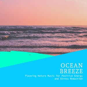 Ocean Breeze - Pleasing Nature Music for Positive Energy and Stress Reduction - Incredible Oceans