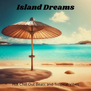 Island Dreams: Hot Chill Out Beats and Tropical Vibes - Groove Chill Out Players