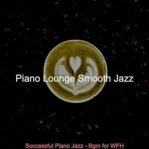 Successful Piano Jazz - Bgm for WFH - Piano Lounge Smooth Jazz