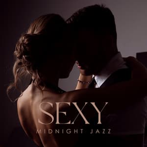Sexy Midnight Jazz: Romantic Candlelight Dinner, Sensual Erotic Dance - Sexy Lovers Music Collection