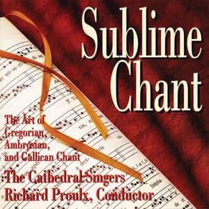 Sublime Chant: The Art of Gregorian, Ambrosian & Gallican Chant - Anonymous
