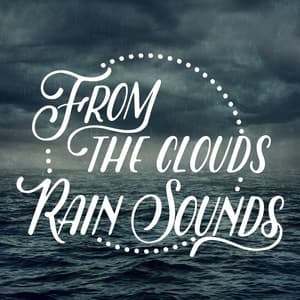 From the Clouds: Rain Sounds - Rain Sounds Ambience