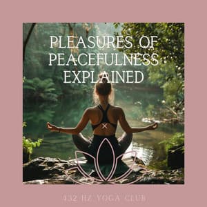 Pleasures of Peacefulness Explained - 432 Hz Yoga Club