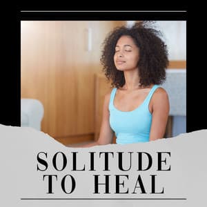 Solitude to Heal - Music For Relaxing