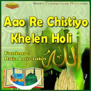 Aao Re Chistiyo Khelen Holi - Rais Anis Sabri