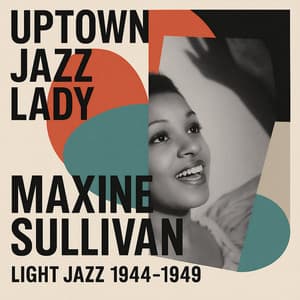 Uptown Jazz Lady: Maxine Sullivan Light Jazz 1944 - 1949 - Maxine Sullivan
